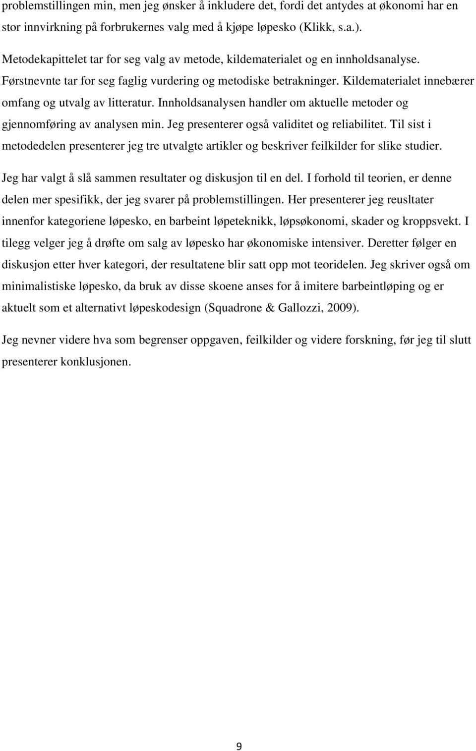 Kildematerialet innebærer omfang og utvalg av litteratur. Innholdsanalysen handler om aktuelle metoder og gjennomføring av analysen min. Jeg presenterer også validitet og reliabilitet.