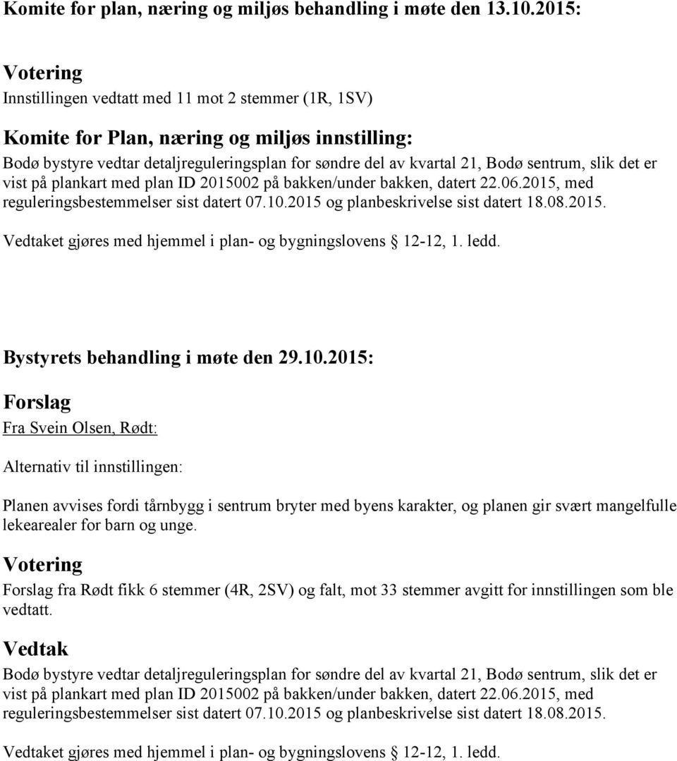 sentrum, slik det er vist på plankart med plan ID 2015002 på bakken/under bakken, datert 22.06.2015, med reguleringsbestemmelser sist datert 07.10.2015 og planbeskrivelse sist datert 18.08.2015. Vedtaket gjøres med hjemmel i plan- og bygningslovens 12-12, 1.