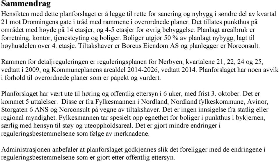 Boliger utgjør 50 % av planlagt nybygg, lagt til høyhusdelen over 4. etasje. Tiltakshaver er Boreus Eiendom AS og planlegger er Norconsult.