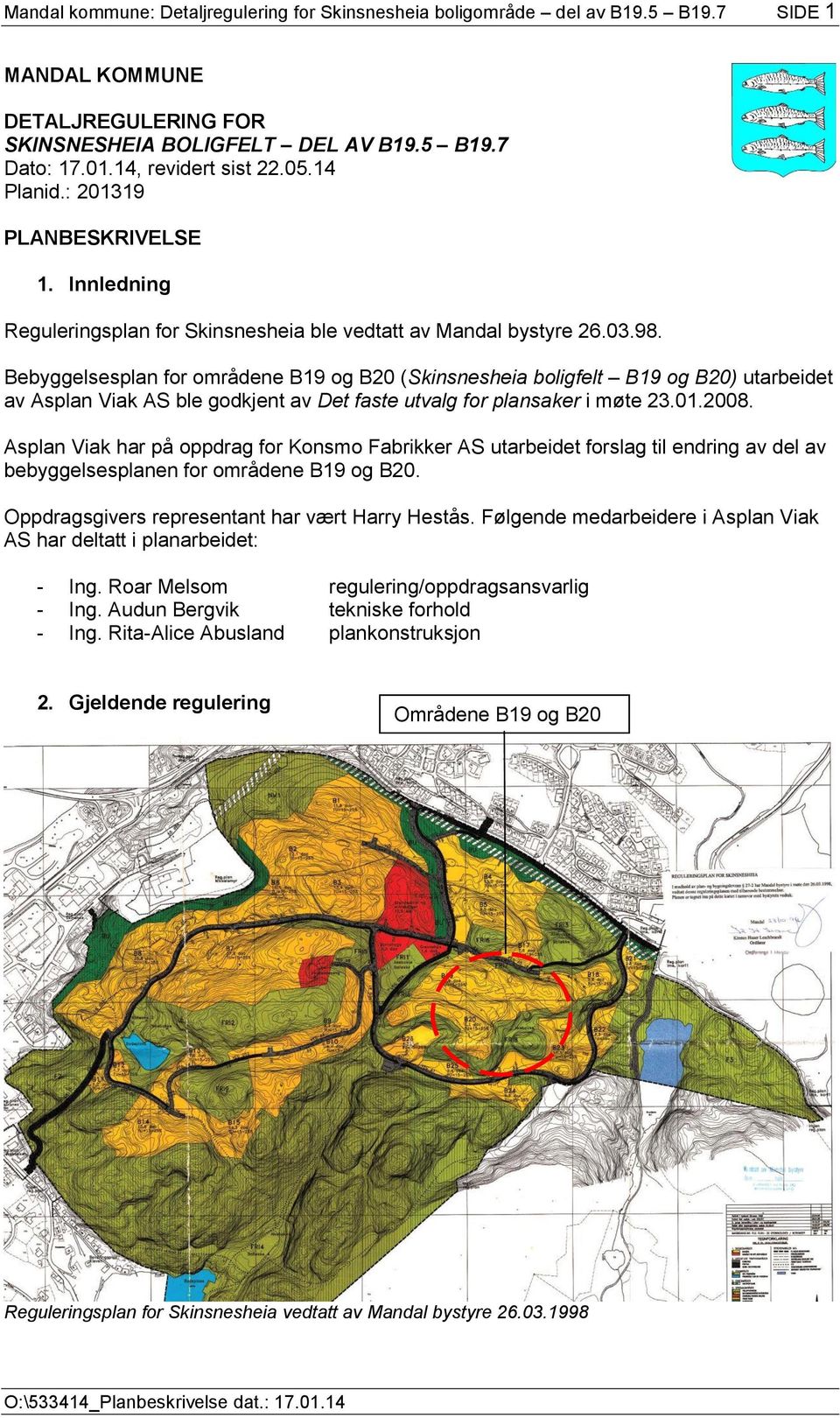 Bebyggelsesplan for områdene B19 og B20 (Skinsnesheia boligfelt B19 og B20) utarbeidet av Asplan Viak AS ble godkjent av Det faste utvalg for plansaker i møte 23.01.2008.