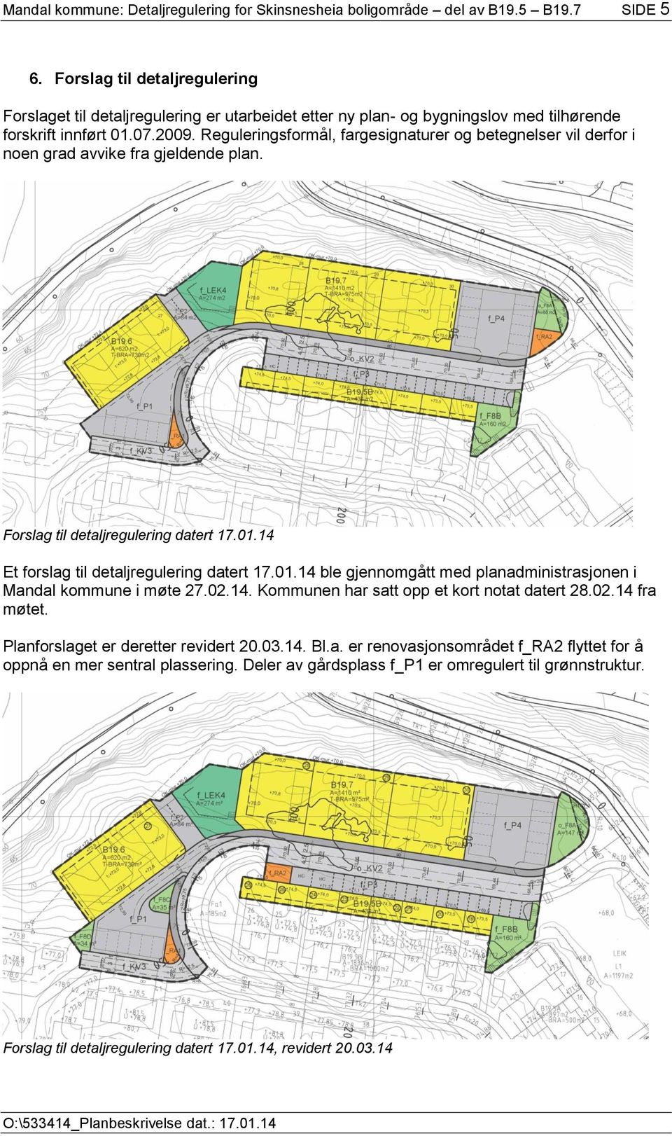 Reguleringsformål, fargesignaturer og betegnelser vil derfor i noen grad avvike fra gjeldende plan. Forslag til detaljregulering datert 17.01.