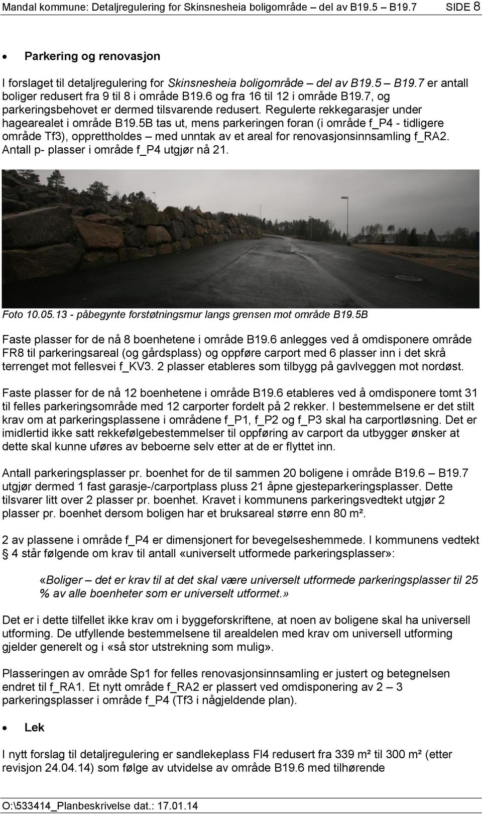 5B tas ut, mens parkeringen foran (i område f_p4 - tidligere område Tf3), opprettholdes med unntak av et areal for renovasjonsinnsamling f_ra2. Antall p- plasser i område f_p4 utgjør nå 21. Foto 10.