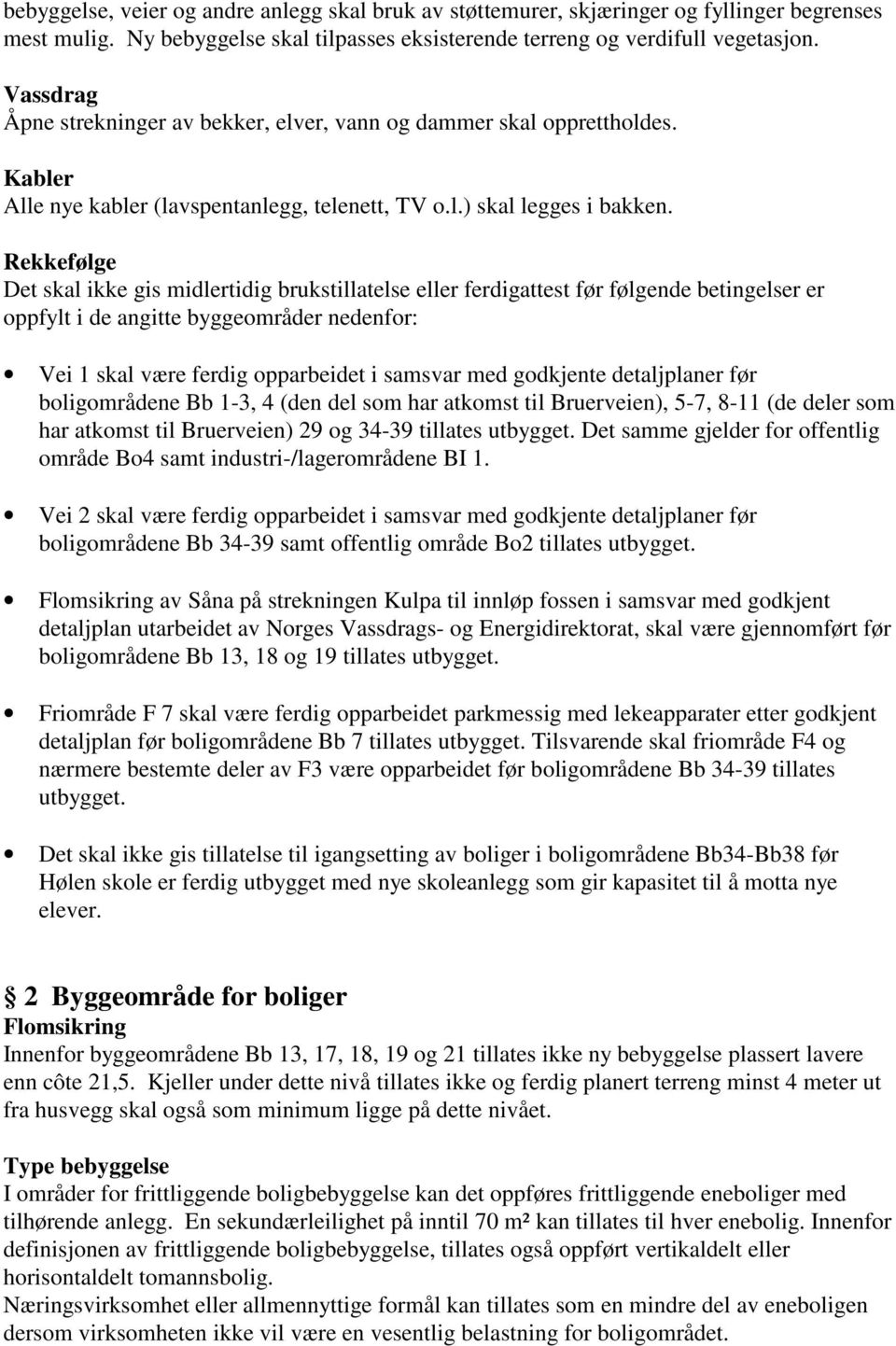 Rekkefølge Det skal ikke gis midlertidig brukstillatelse eller ferdigattest før følgende betingelser er oppfylt i de angitte byggeområder nedenfor: Vei 1 skal være ferdig opparbeidet i samsvar med