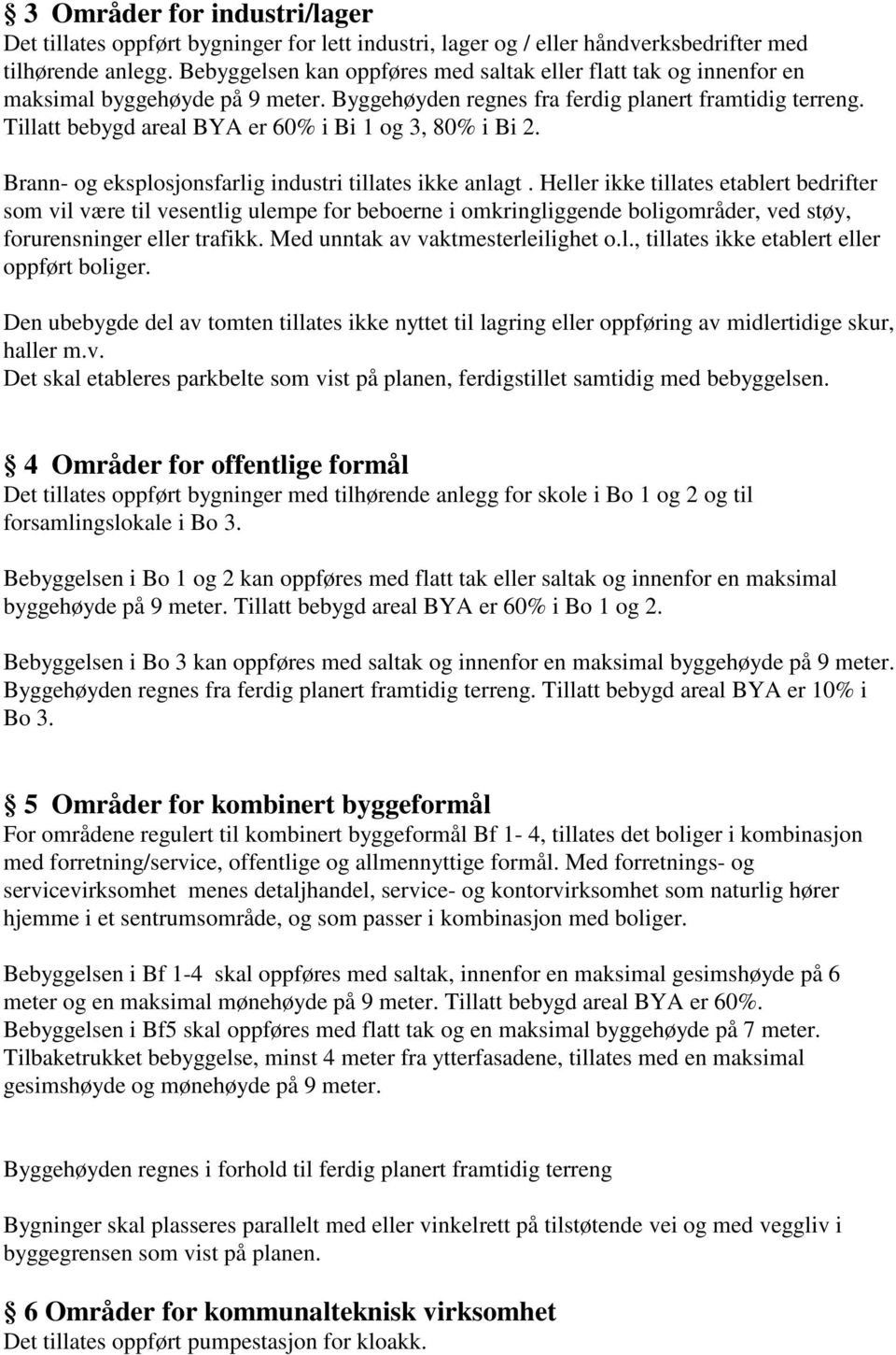 Tillatt bebygd areal BYA er 60% i Bi 1 og 3, 80% i Bi 2. Brann- og eksplosjonsfarlig industri tillates ikke anlagt.