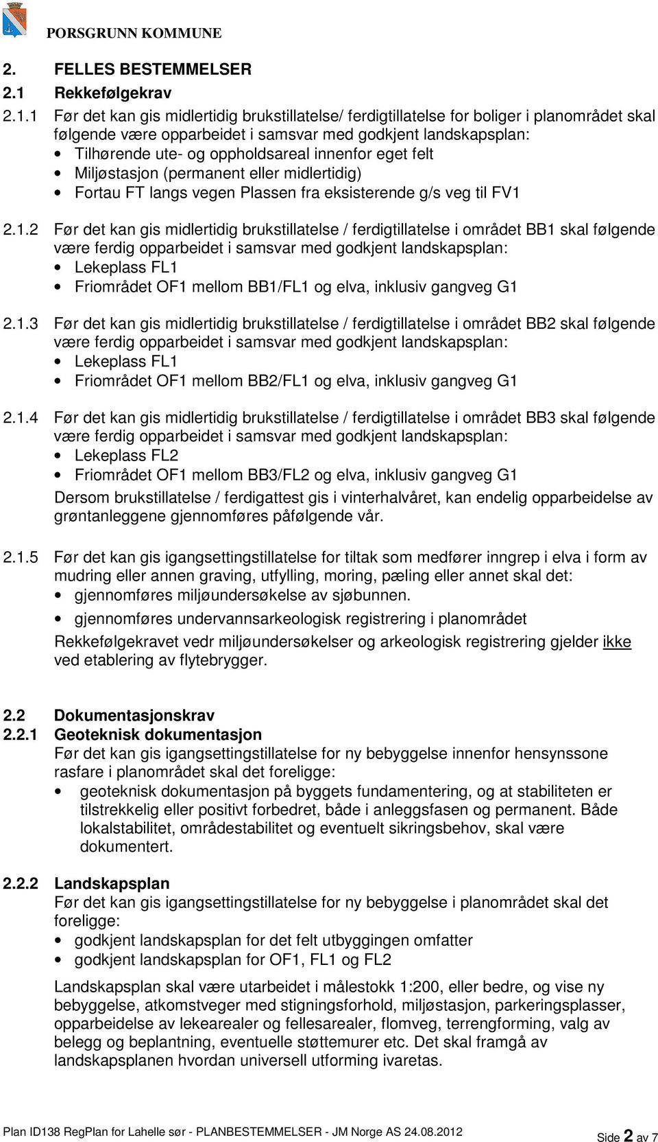 1 Før det kan gis midlertidig brukstillatelse/ ferdigtillatelse for boliger i planområdet skal følgende være opparbeidet i samsvar med godkjent landskapsplan: Tilhørende ute- og oppholdsareal