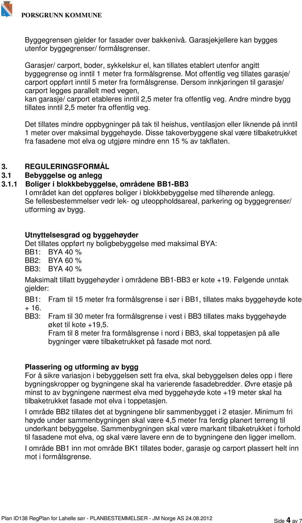 Mot offentlig veg tillates garasje/ carport oppført inntil 5 meter fra formålsgrense.