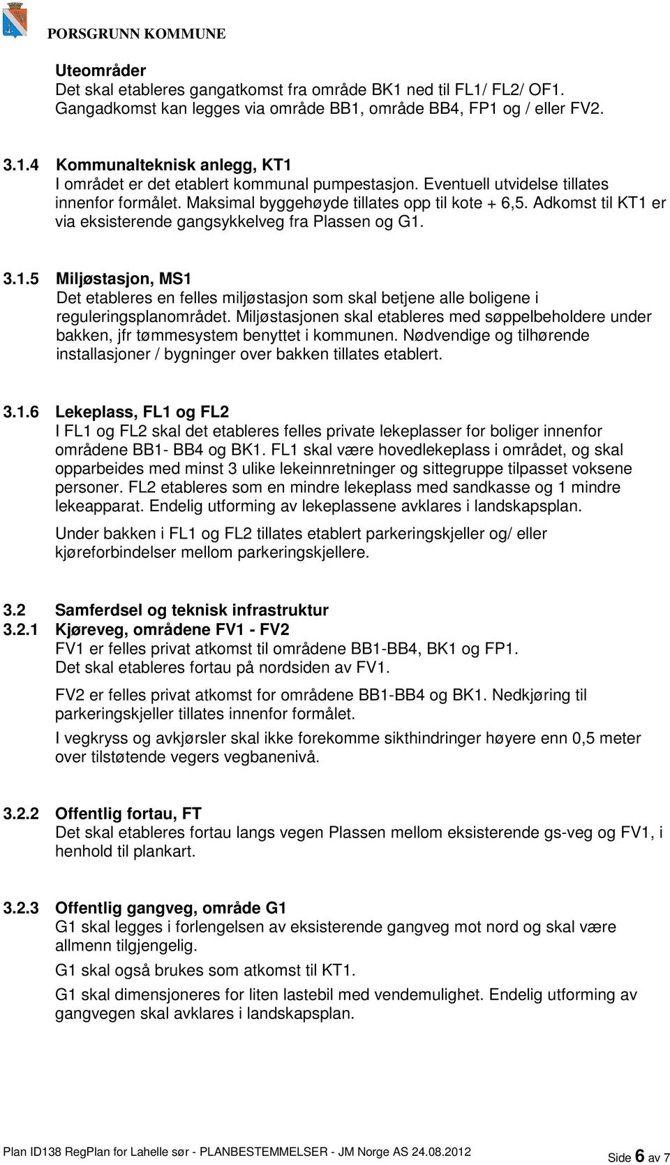 er via eksisterende gangsykkelveg fra Plassen og G1. 3.1.5 Miljøstasjon, MS1 Det etableres en felles miljøstasjon som skal betjene alle boligene i reguleringsplanområdet.