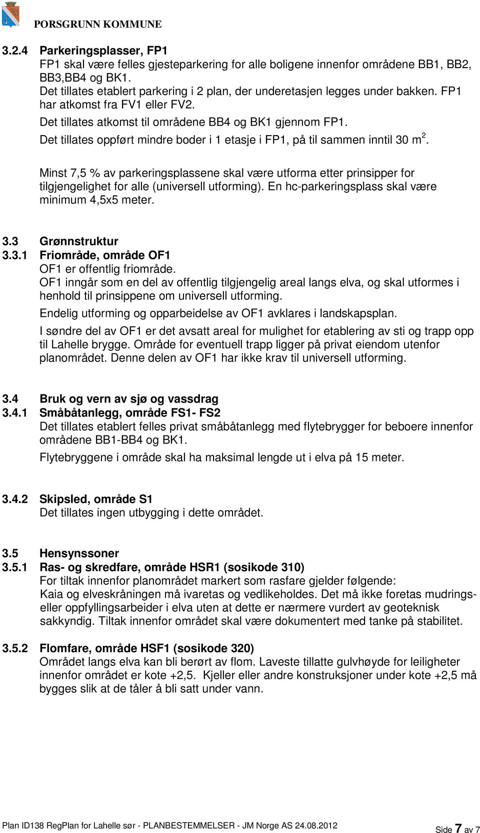 Det tillates oppført mindre boder i 1 etasje i FP1, på til sammen inntil 30 m 2.