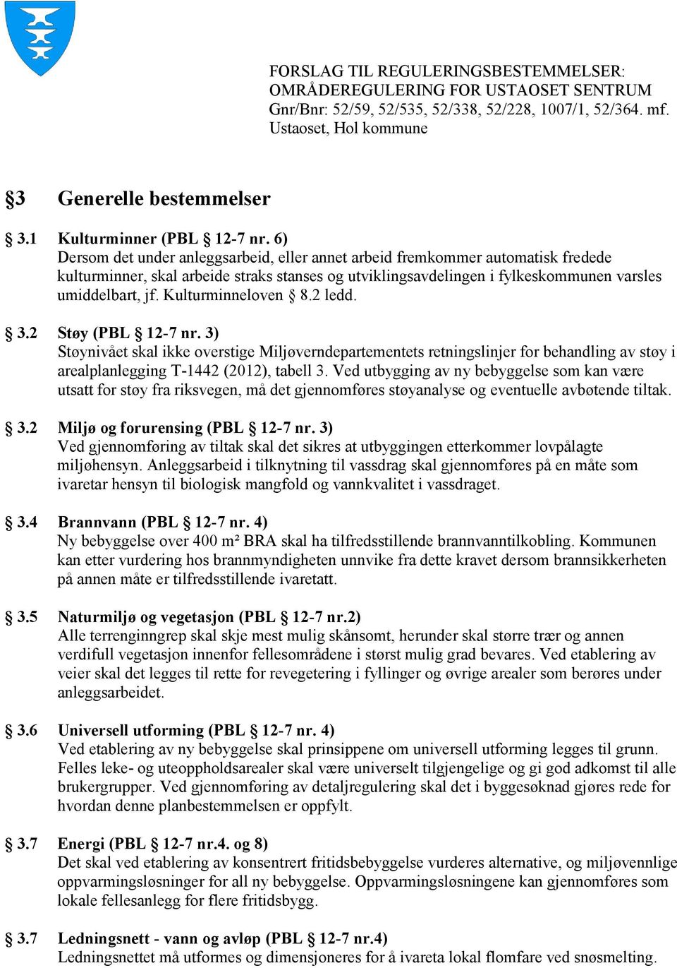 Kulturminneloven 8.2 ledd. 3.2 Støy (PBL 12-7 nr. 3) Støynivået skal ikke overstige Miljøverndepartementets retningslinjer for behandling av støy i arealplanlegging T-1442 (2012), tabell 3.