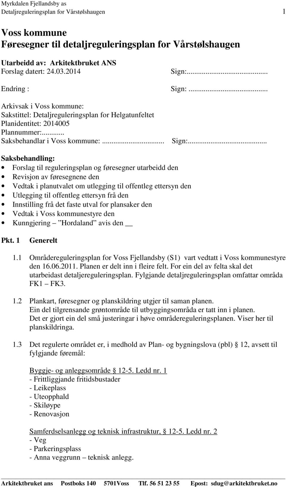 .. Saksbehandling: Forslag til reguleringsplan og føresegner utarbeidd den Revisjon av føresegnene den Vedtak i planutvalet om utlegging til offentleg ettersyn den Utlegging til offentleg ettersyn