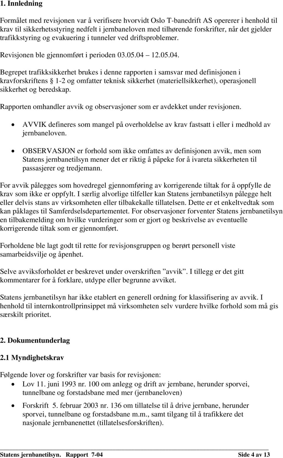 12.05.04. Begrepet trafikksikkerhet brukes i denne rapporten i samsvar med definisjonen i kravforskriftens 1-2 og omfatter teknisk sikkerhet (materiellsikkerhet), operasjonell sikkerhet og beredskap.