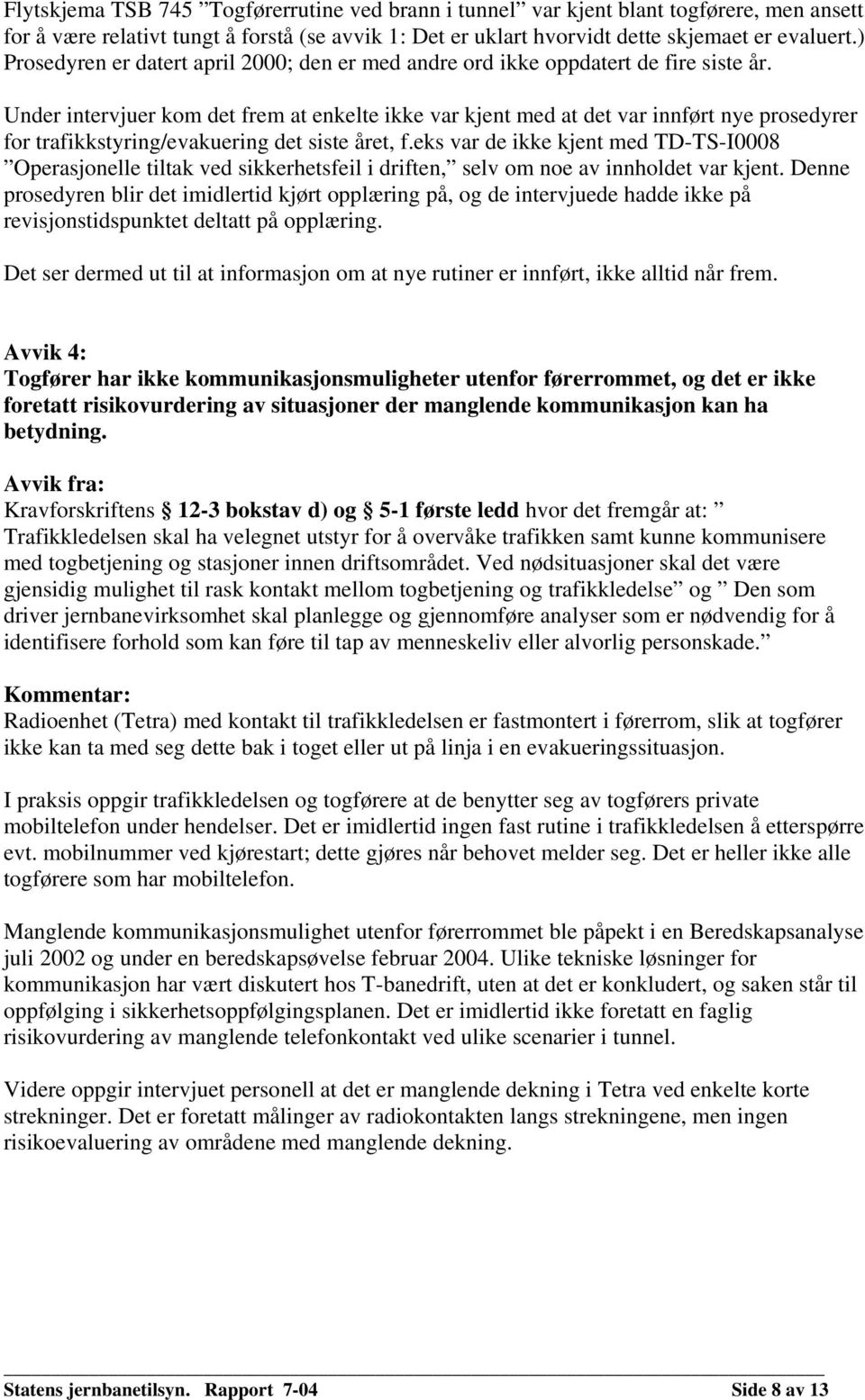 Under intervjuer kom det frem at enkelte ikke var kjent med at det var innført nye prosedyrer for trafikkstyring/evakuering det siste året, f.