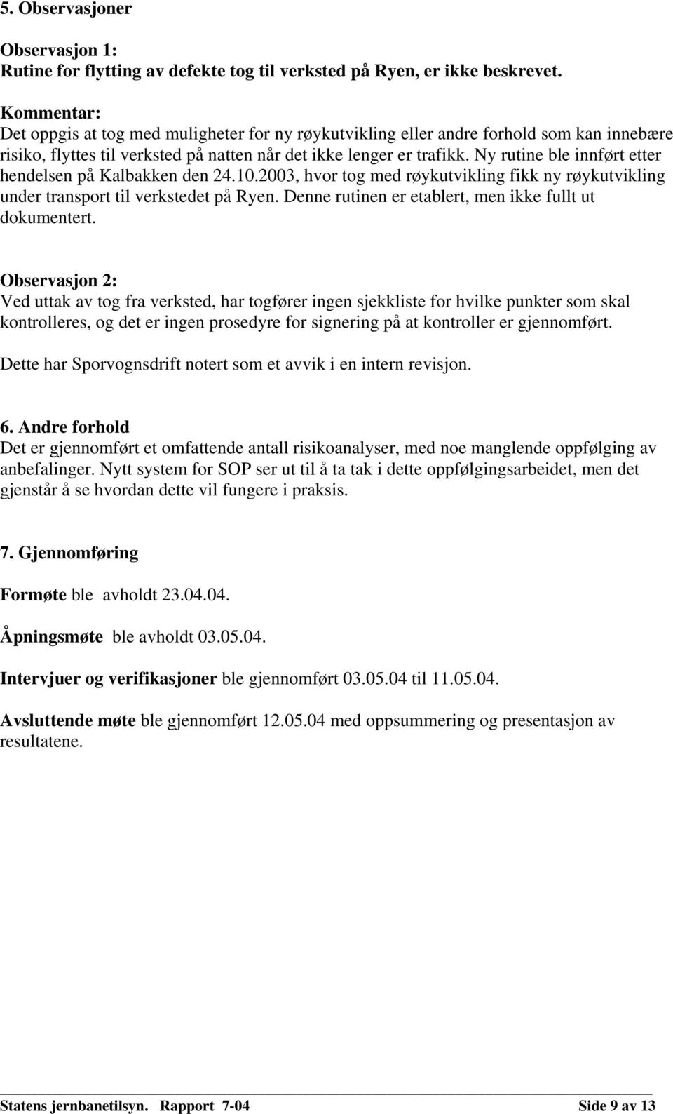 Ny rutine ble innført etter hendelsen på Kalbakken den 24.10.2003, hvor tog med røykutvikling fikk ny røykutvikling under transport til verkstedet på Ryen.