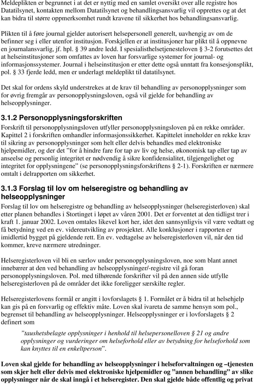 Plikten til å føre journal gjelder autorisert helsepersonell generelt, uavhengig av om de befinner seg i eller utenfor institusjon.