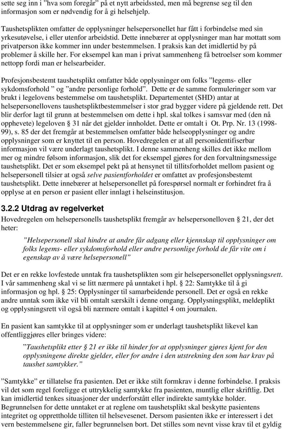 Dette innebærer at opplysninger man har mottatt som privatperson ikke kommer inn under bestemmelsen. I praksis kan det imidlertid by på problemer å skille her.