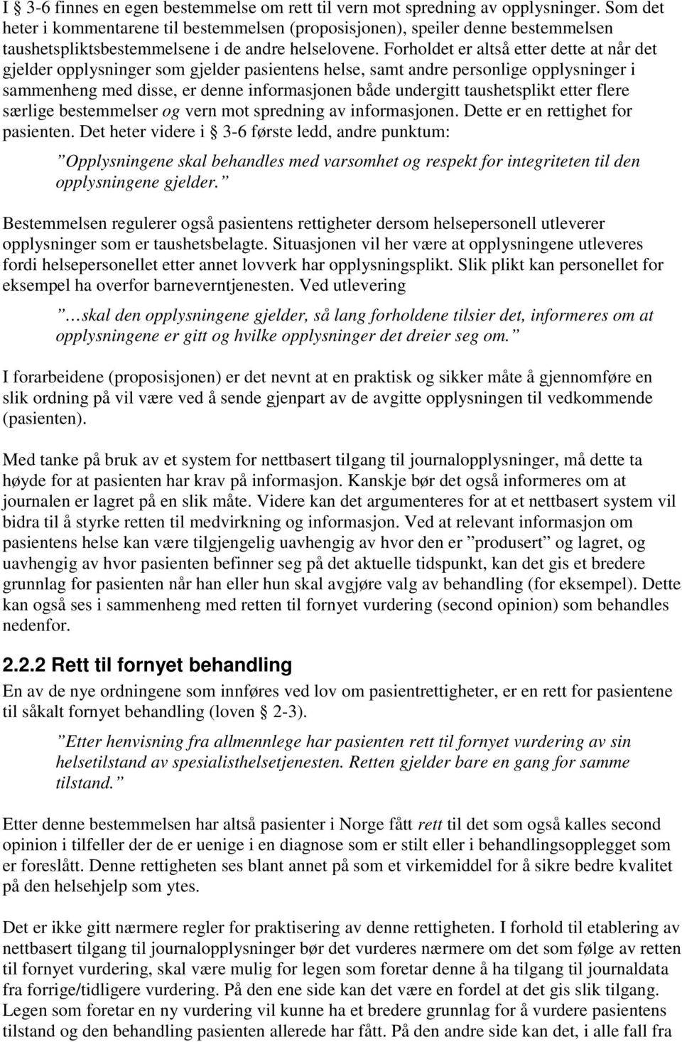 Forholdet er altså etter dette at når det gjelder opplysninger som gjelder pasientens helse, samt andre personlige opplysninger i sammenheng med disse, er denne informasjonen både undergitt