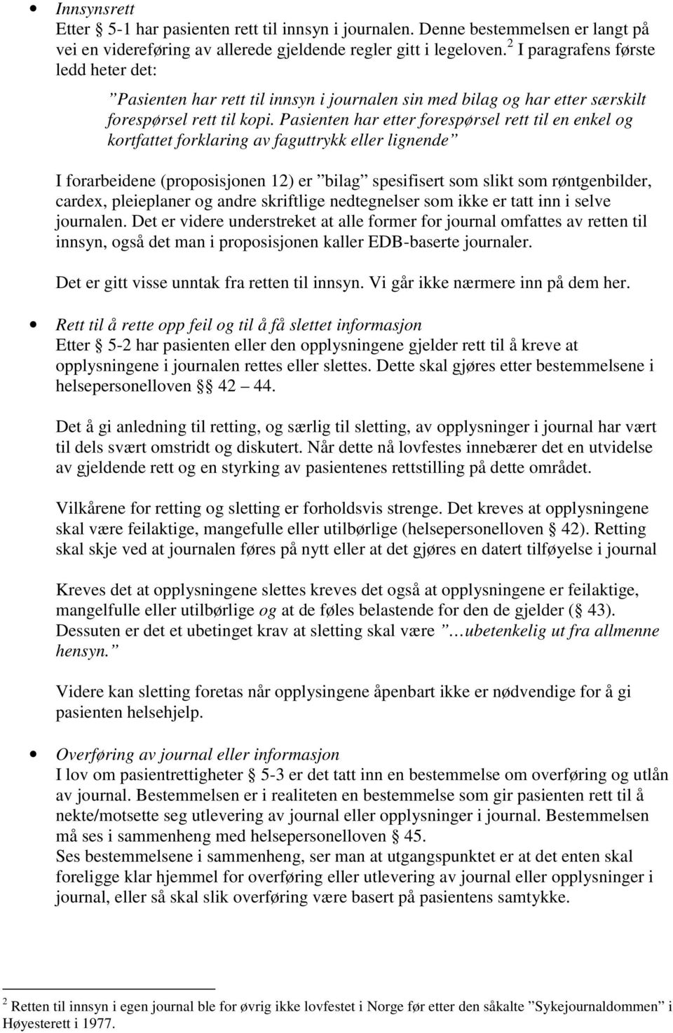 Pasienten har etter forespørsel rett til en enkel og kortfattet forklaring av faguttrykk eller lignende I forarbeidene (proposisjonen 12) er bilag spesifisert som slikt som røntgenbilder, cardex,