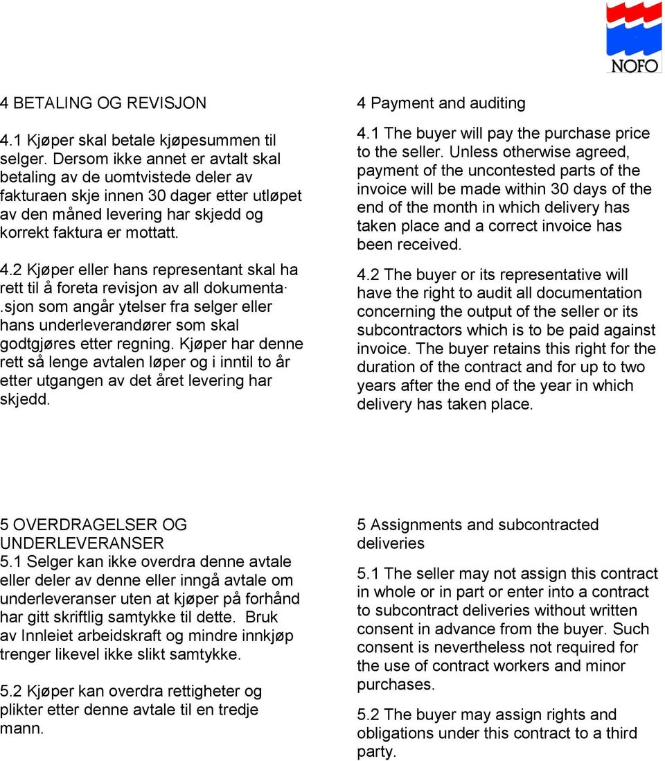 2 Kjøper eller hans representant skal ha rett til å foreta revisjon av all dokumenta.sjon som angår ytelser fra selger eller hans underleverandører som skal godtgjøres etter regning.