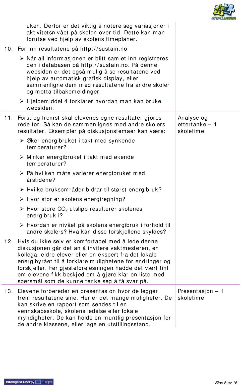 Hjelpemiddel 4 forklarer hvordan man kan bruke websiden. 11. Først og fremst skal elevenes egne resultater gjøres rede for. Så kan de sammenlignes med andre skolers resultater.