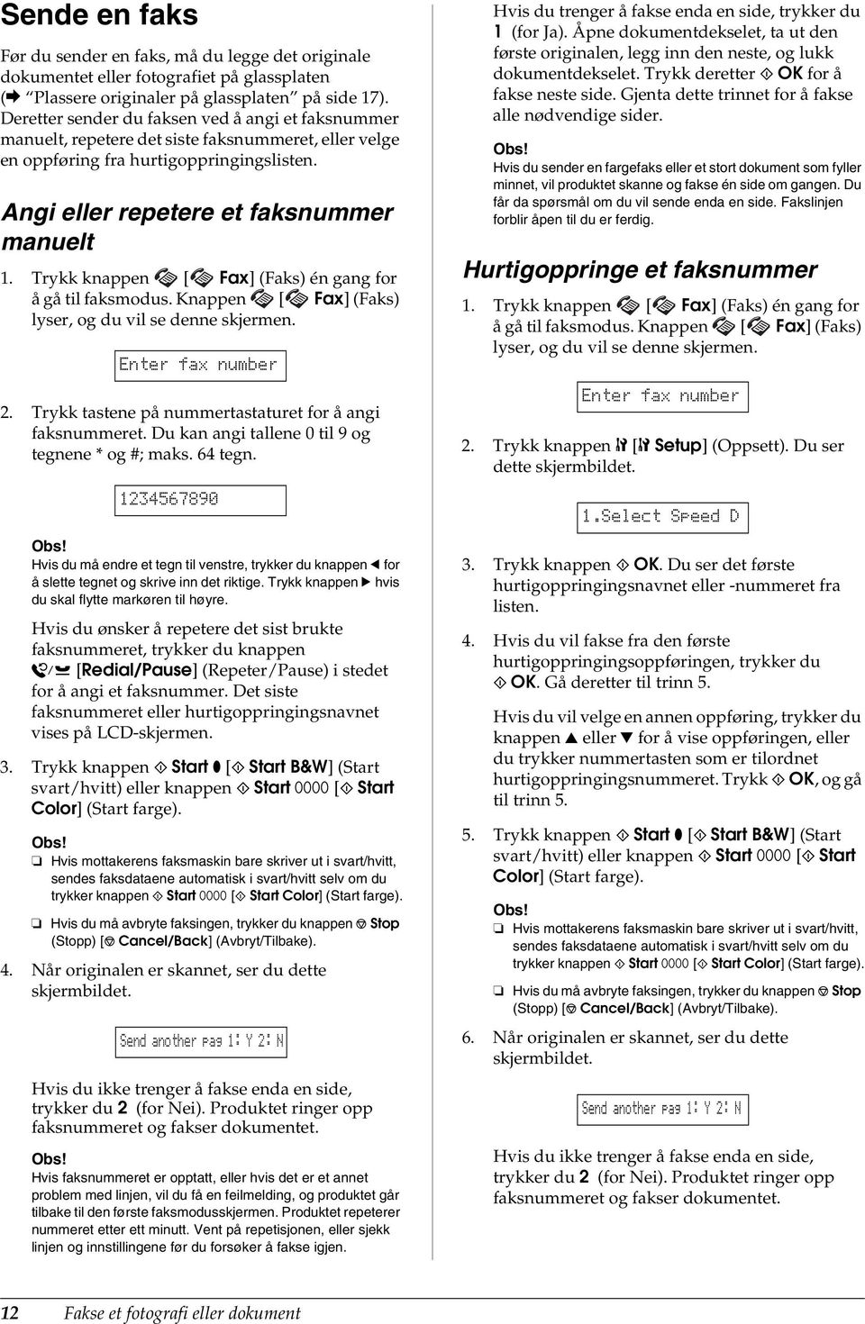 Trykk knappen [ Fax] (Faks) én gang for å gå til faksmodus. Knappen [ Fax] (Faks) lyser, og du vil se denne skjermen. Enter fax number 2. Trykk tastene på nummertastaturet for å angi faksnummeret.