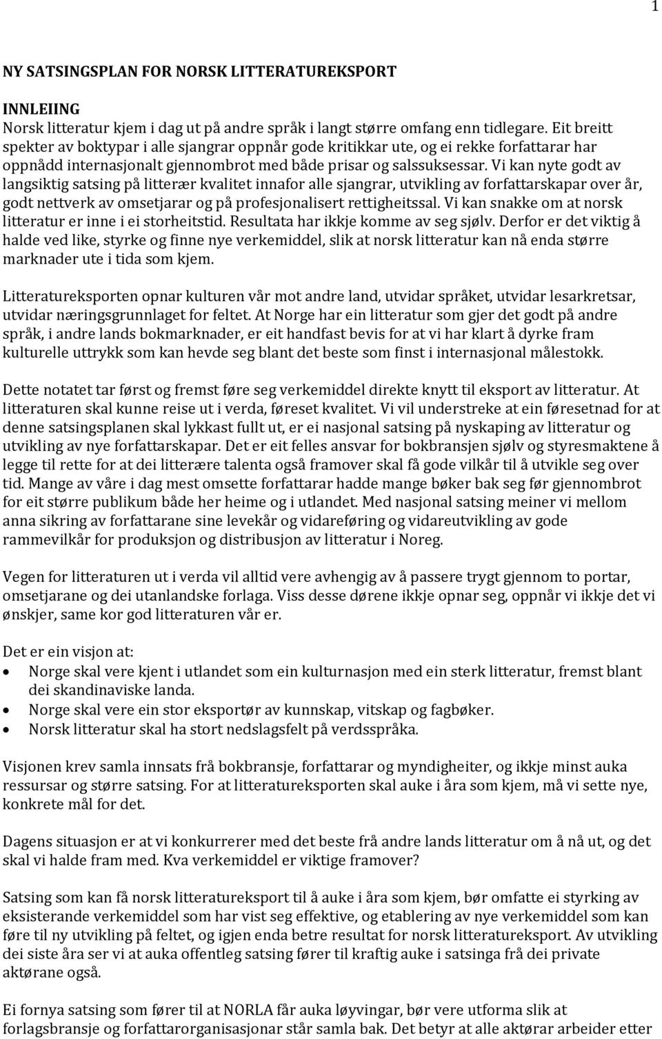 Vi kan nyte godt av langsiktig satsing på litterær kvalitet innafor alle sjangrar, utvikling av forfattarskapar over år, godt nettverk av omsetjarar og på profesjonalisert rettigheitssal.