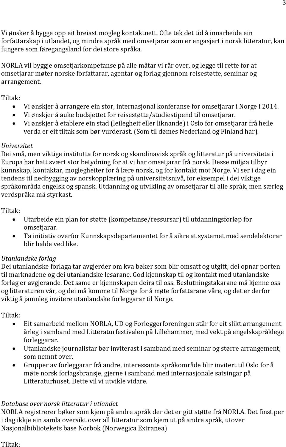 NORLA vil byggje omsetjarkompetanse på alle måtar vi rår over, og legge til rette for at omsetjarar møter norske forfattarar, agentar og forlag gjennom reisestøtte, seminar og arrangement.