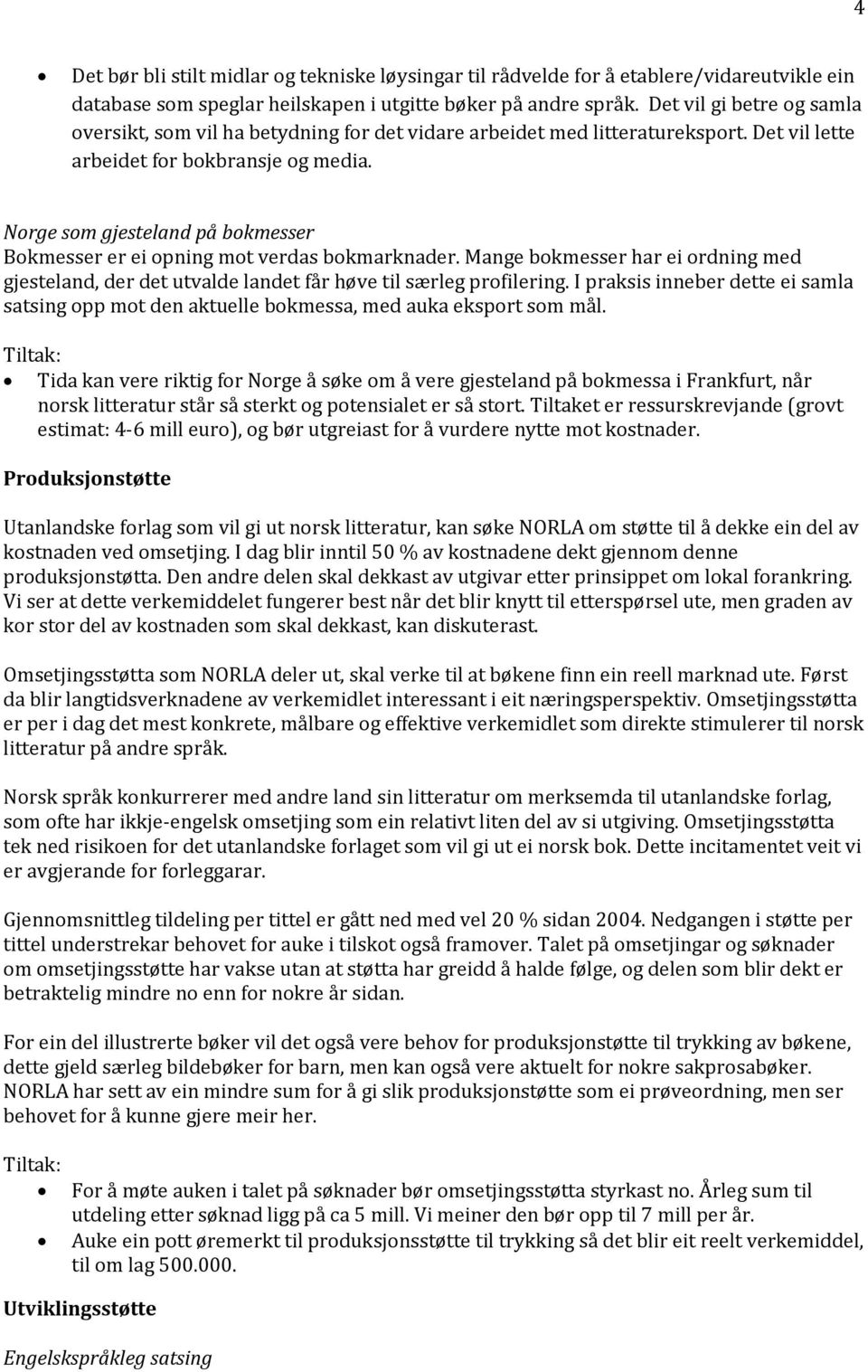 Norge som gjesteland på bokmesser Bokmesser er ei opning mot verdas bokmarknader. Mange bokmesser har ei ordning med gjesteland, der det utvalde landet får høve til særleg profilering.