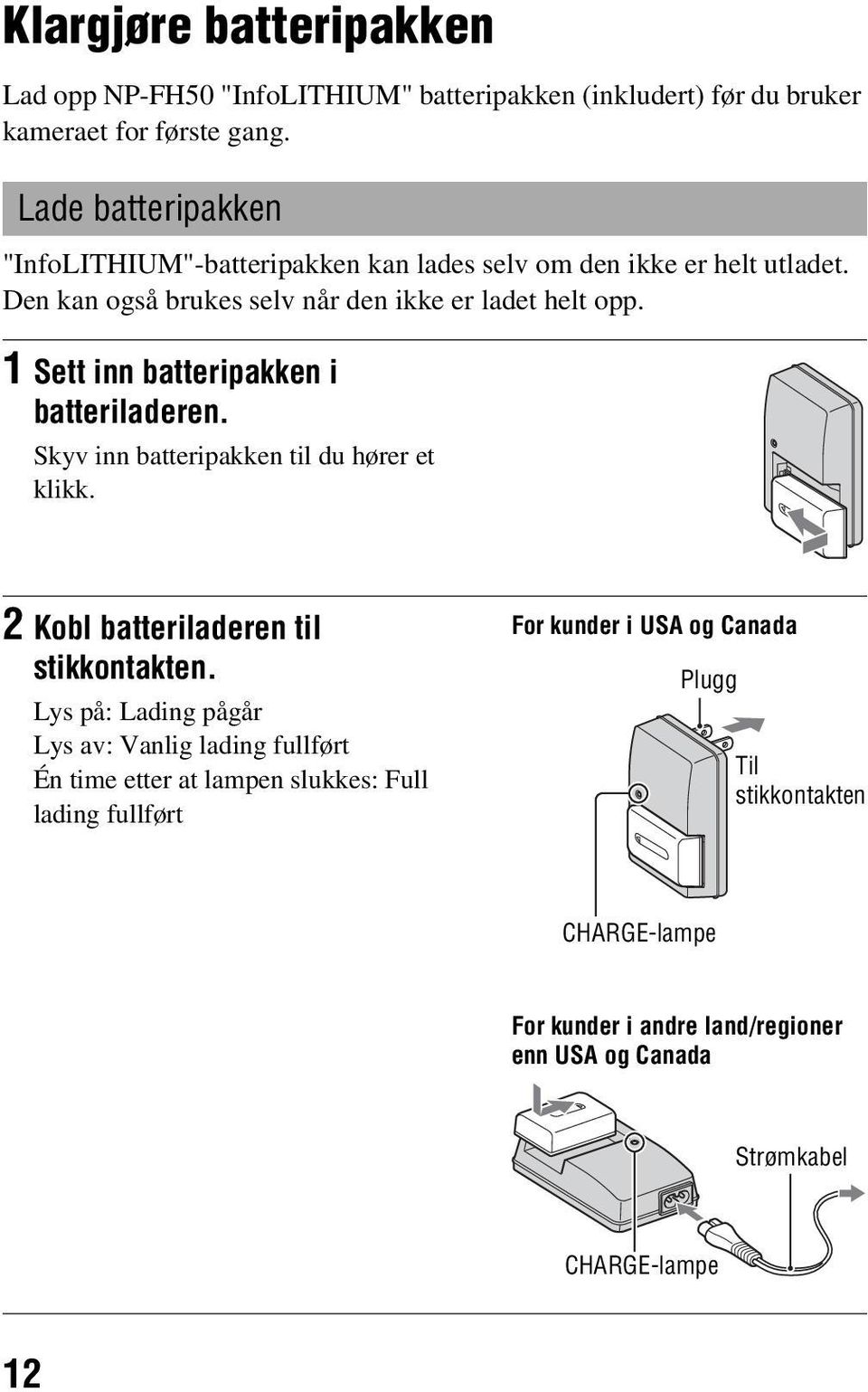 1 Sett inn batteripakken i batteriladeren. Skyv inn batteripakken til du hører et klikk. 2 Kobl batteriladeren til stikkontakten.