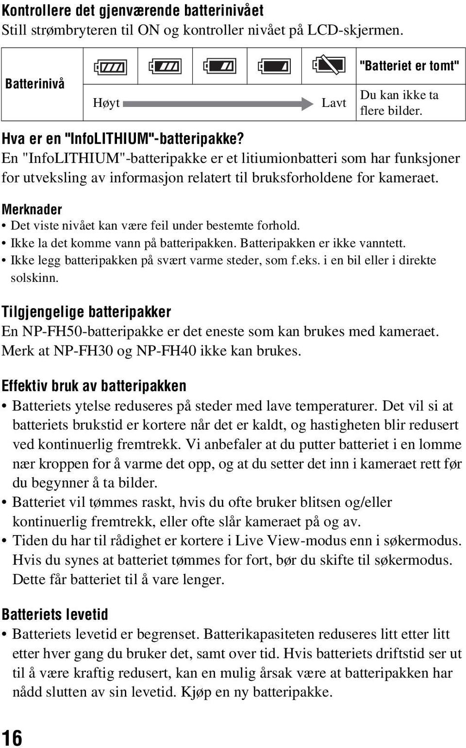 Merknader Det viste nivået kan være feil under bestemte forhold. Ikke la det komme vann på batteripakken. Batteripakken er ikke vanntett. Ikke legg batteripakken på svært varme steder, som f.eks.