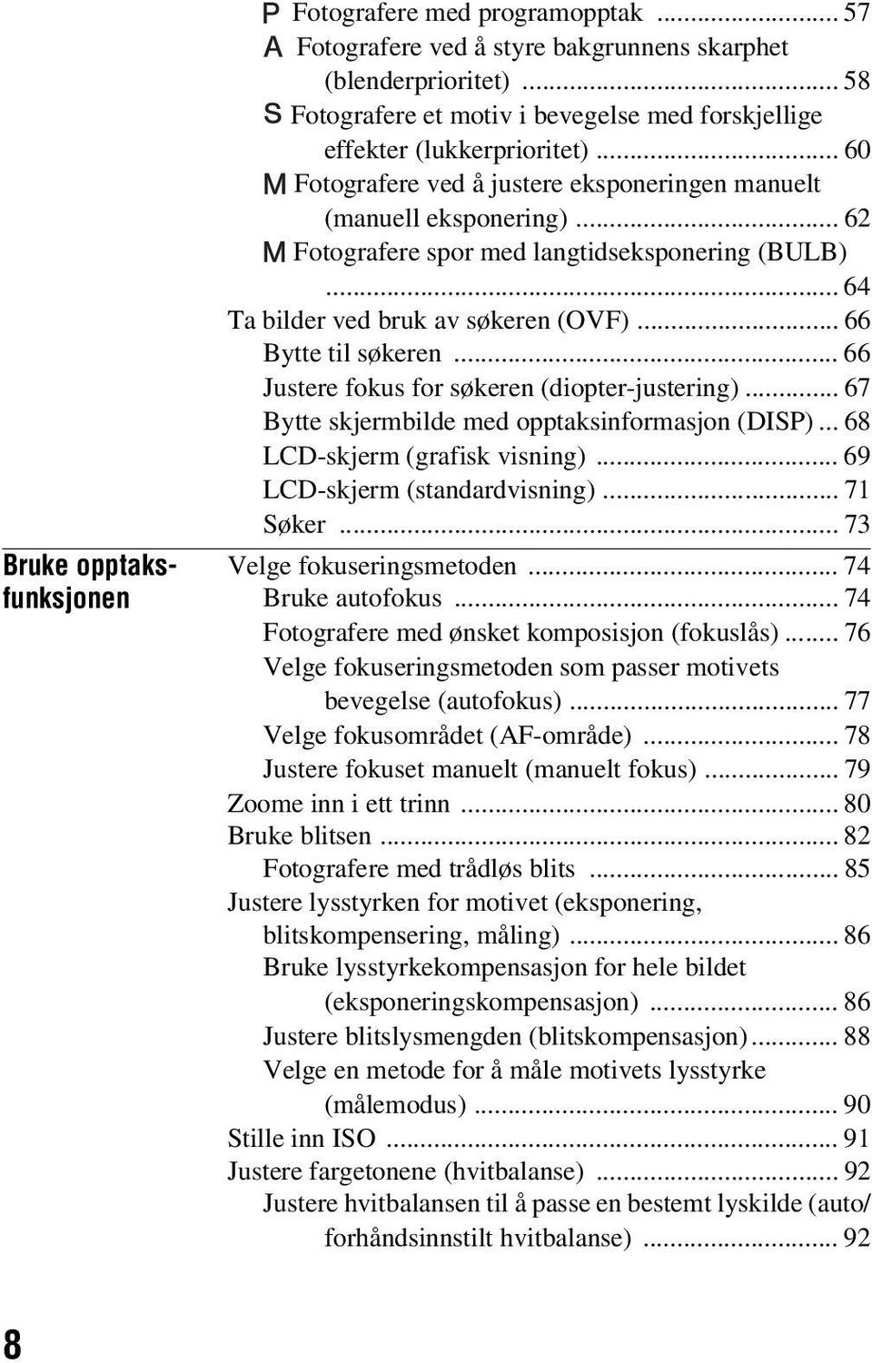 .. 62 Fotografere spor med langtidseksponering (BULB)... 64 Ta bilder ved bruk av søkeren (OVF)... 66 Bytte til søkeren... 66 Justere fokus for søkeren (diopter-justering).