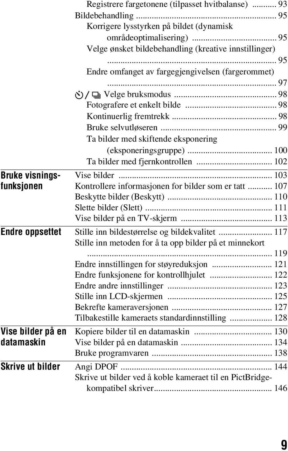 .. 98 Bruke selvutløseren... 99 Ta bilder med skiftende eksponering (eksponeringsgruppe)... 100 Ta bilder med fjernkontrollen... 102 Vise bilder... 103 Kontrollere informasjonen for bilder som er tatt.