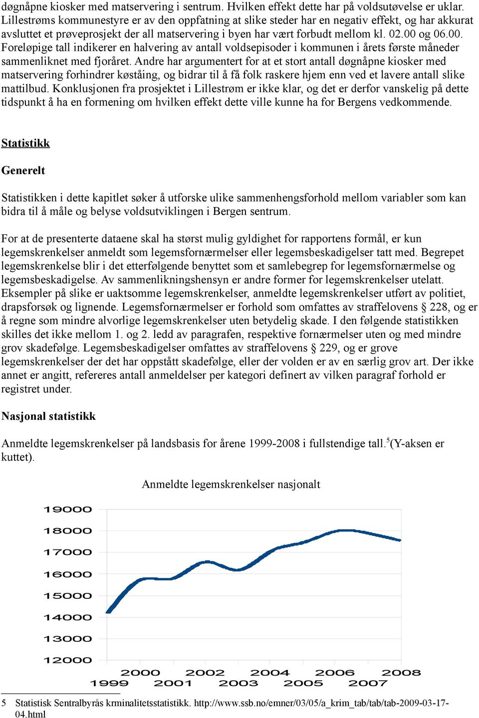 . Foreløpige tall indikerer en halvering av antall voldsepisoder i kommunen i årets første måneder sammenliknet med fjoråret.