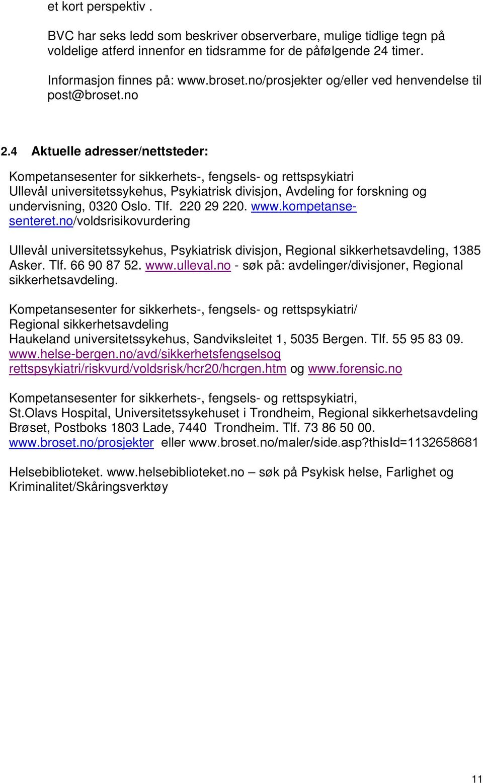 4 Aktuelle adresser/nettsteder: Kompetansesenter for sikkerhets-, fengsels- og rettspsykiatri Ullevål universitetssykehus, Psykiatrisk divisjon, Avdeling for forskning og undervisning, 0320 Oslo. Tlf.