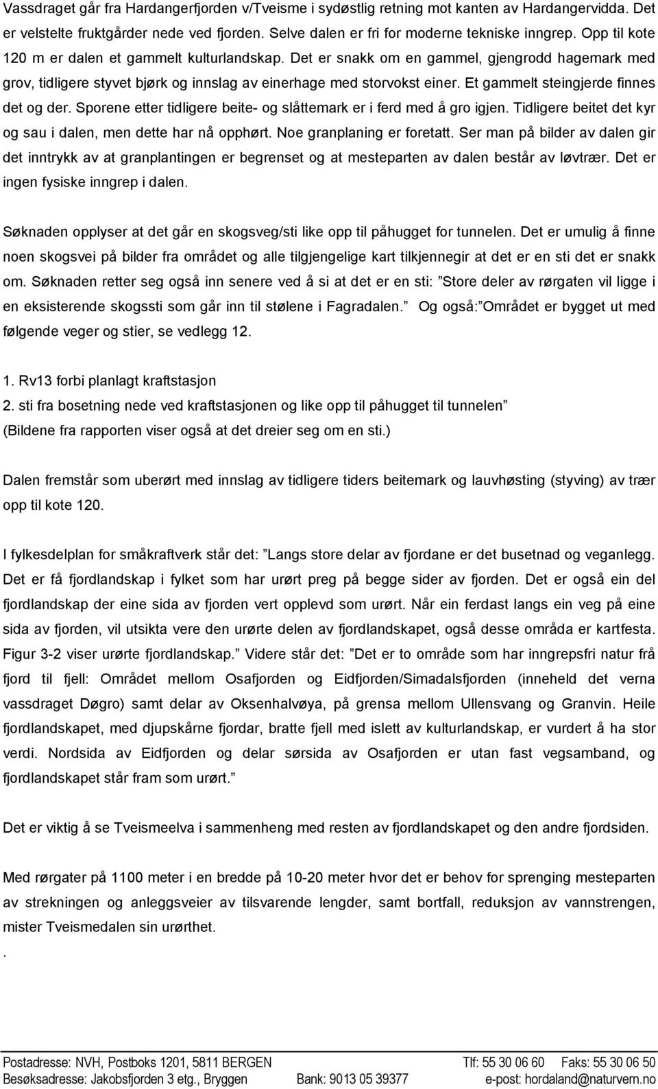 Et gammelt steingjerde finnes det og der. Sporene etter tidligere beite- og slåttemark er i ferd med å gro igjen. Tidligere beitet det kyr og sau i dalen, men dette har nå opphørt.