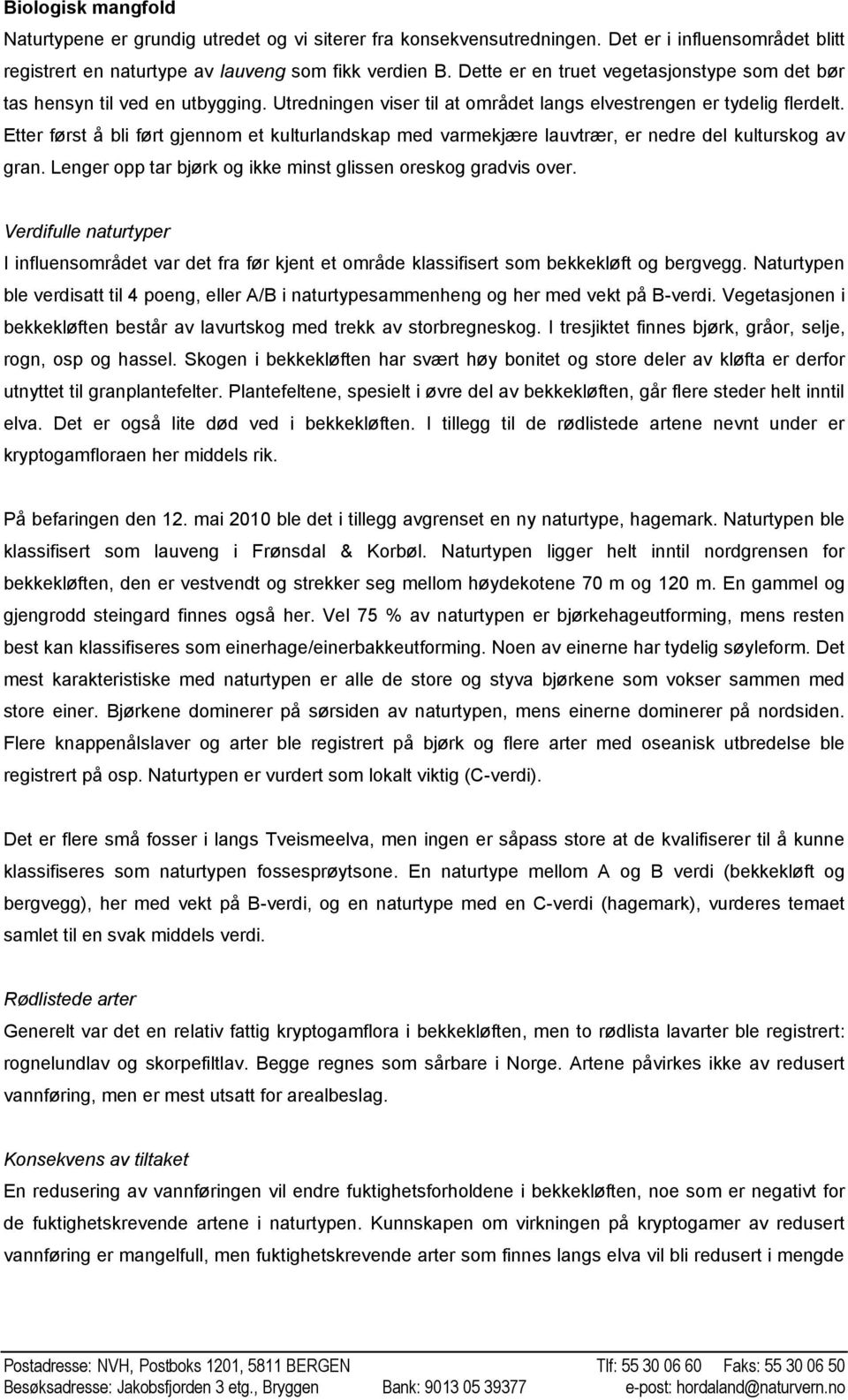 Etter først å bli ført gjennom et kulturlandskap med varmekjære lauvtrær, er nedre del kulturskog av gran. Lenger opp tar bjørk og ikke minst glissen oreskog gradvis over.