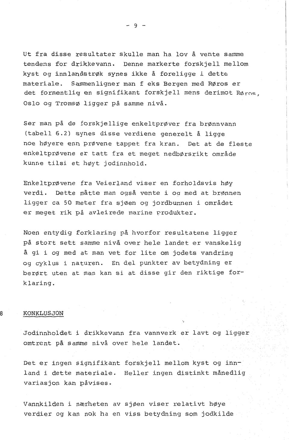 2) syes disse verdiee geerelt å ligge oe høyere e prøvee tappet fra kra. Det at de fleste ekeltprøvee er tatt fra et meget edbørsrikt område kue tilsi et høyt jodihold.