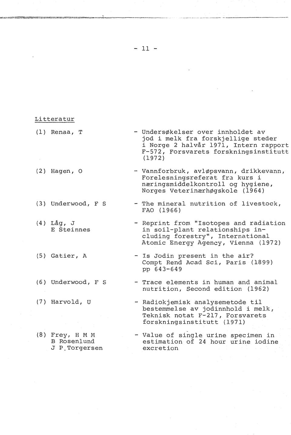 Vaforbruk, avløpsva, drikkeva, Forelesigsreferat fra kurs i ærigsmiddelkotroll og hygiee, Norges Veteriærhøgskole (1964) (3) Uderwood, F S The mieral utritio of livestock, FAO (1966) (4) Låg, J E