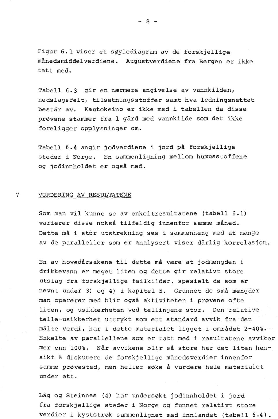 Kautokeio er ikke med i tabelle da disse prøvee stammer fra 1 gård med vakilde som det ikke foreligger opplysiger om. Tabell 6.4 agir jodverdiee i jord på forskjellige steder i Norge.