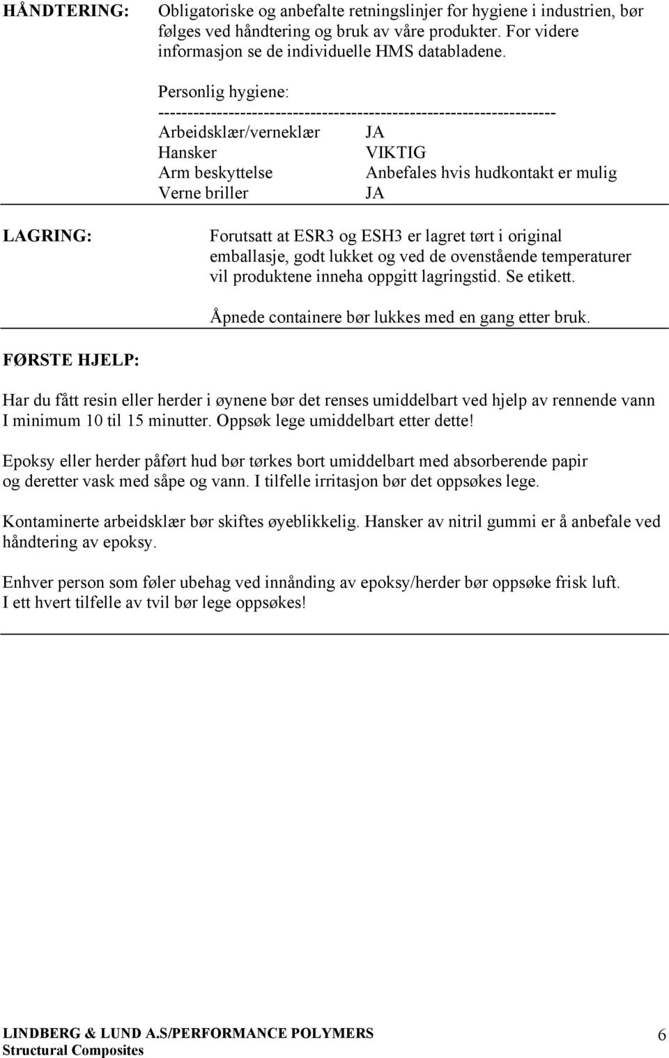 LAGRING: Forutsatt at ESR3 og ESH3 er lagret tørt i original emballasje, godt lukket og ved de ovenstående temperaturer vil produktene inneha oppgitt lagringstid. Se etikett.