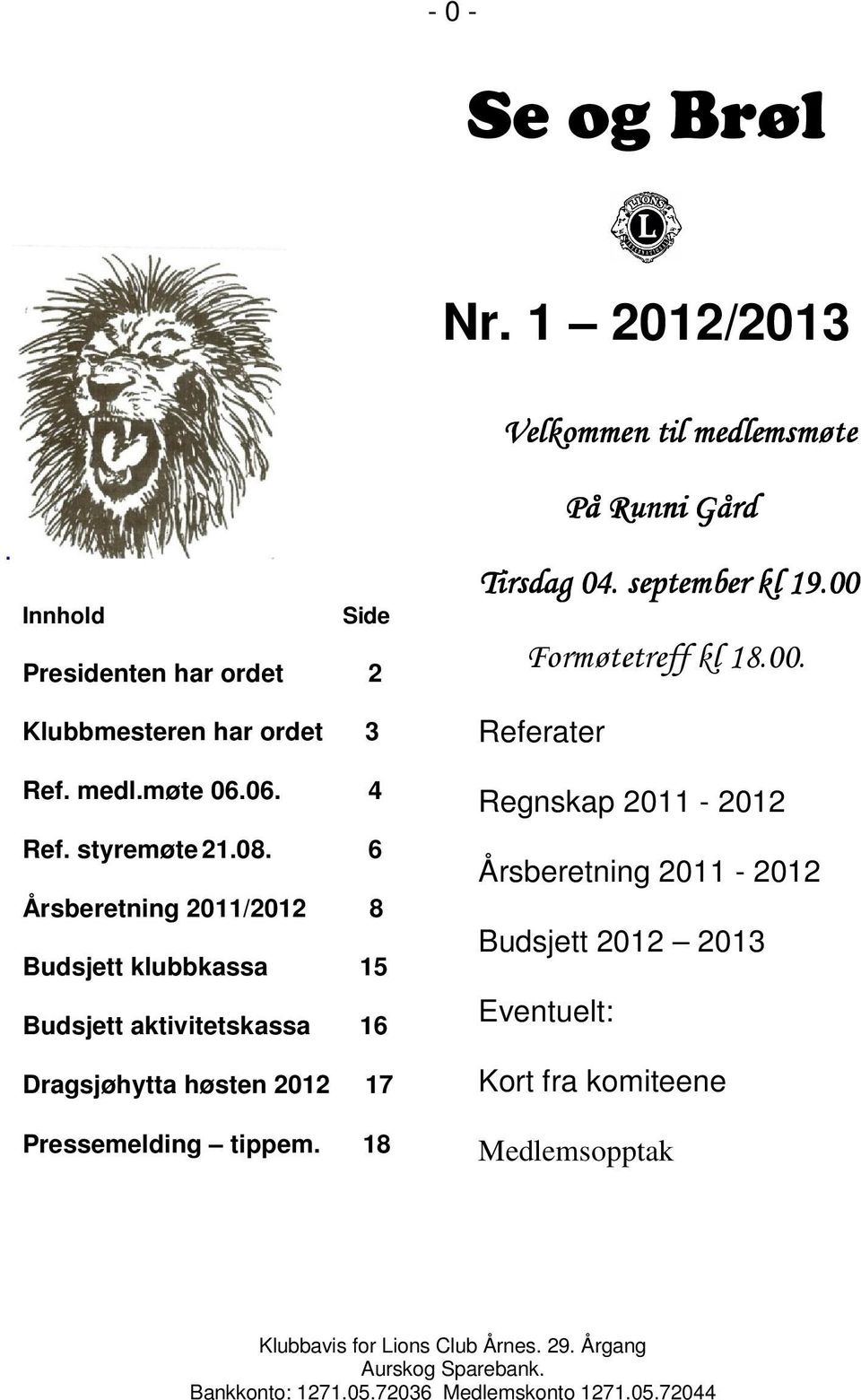 6 Årsberetning 2011/2012 8 Budsjett klubbkassa 15 Budsjett aktivitetskassa 16 Dragsjøhytta høsten 2012 17 Pressemelding