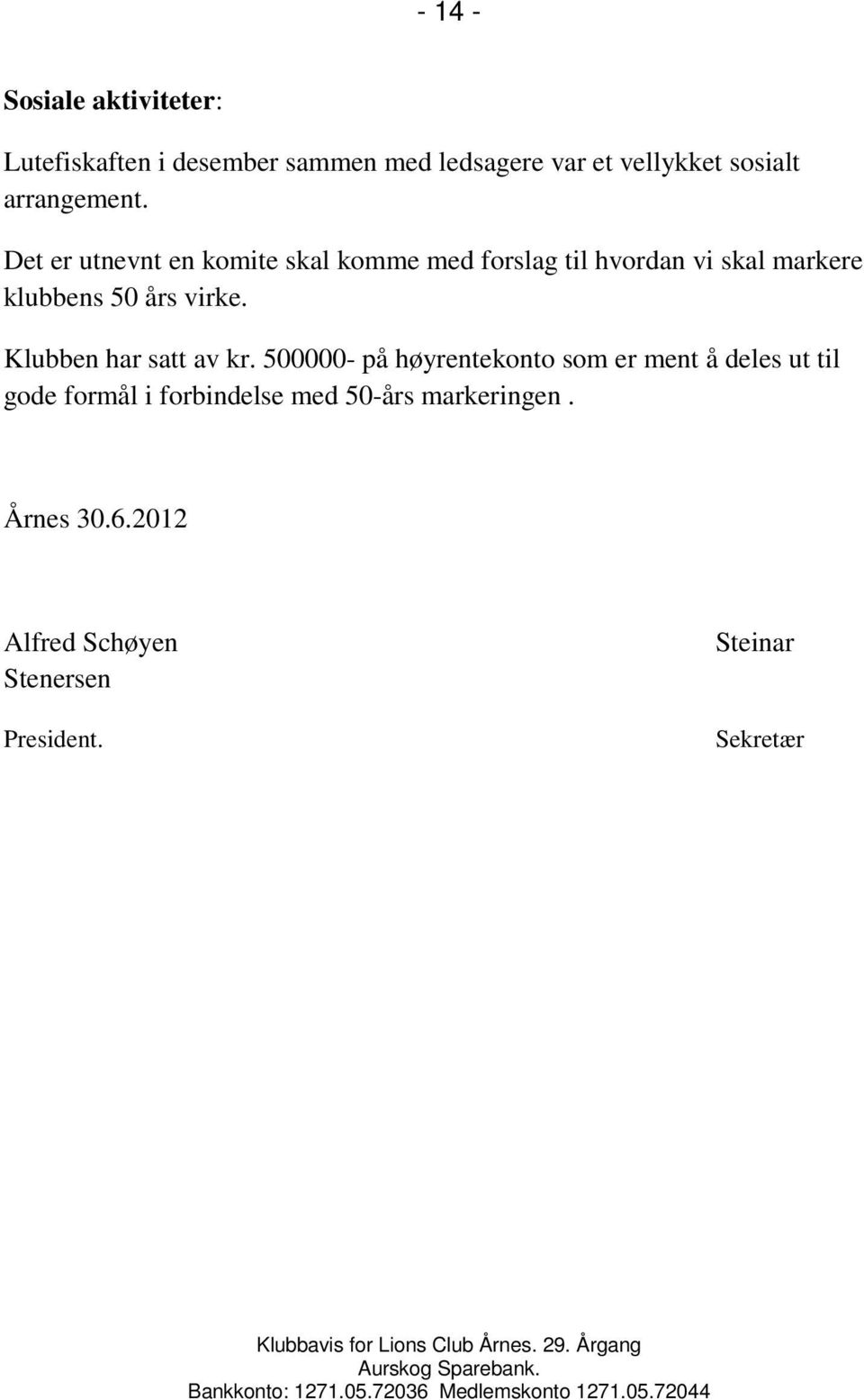 Det er utnevnt en komite skal komme med forslag til hvordan vi skal markere klubbens 50 års virke.