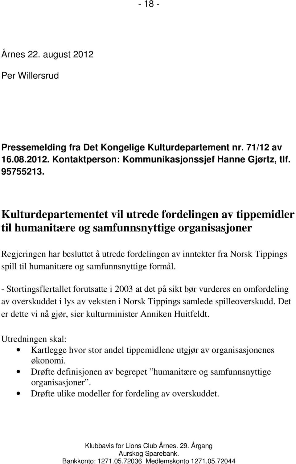 humanitære og samfunnsnyttige formål. - Stortingsflertallet forutsatte i 2003 at det på sikt bør vurderes en omfordeling av overskuddet i lys av veksten i Norsk Tippings samlede spilleoverskudd.