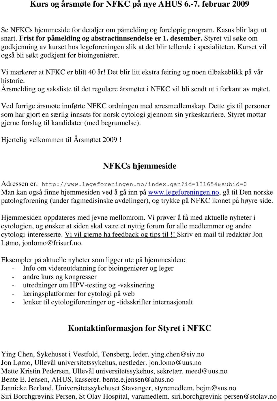 Vi markerer at NFKC er blitt 40 år! Det blir litt ekstra feiring og noen tilbakeblikk på vår historie. Årsmelding og saksliste til det regulære årsmøtet i NFKC vil bli sendt ut i forkant av møtet.