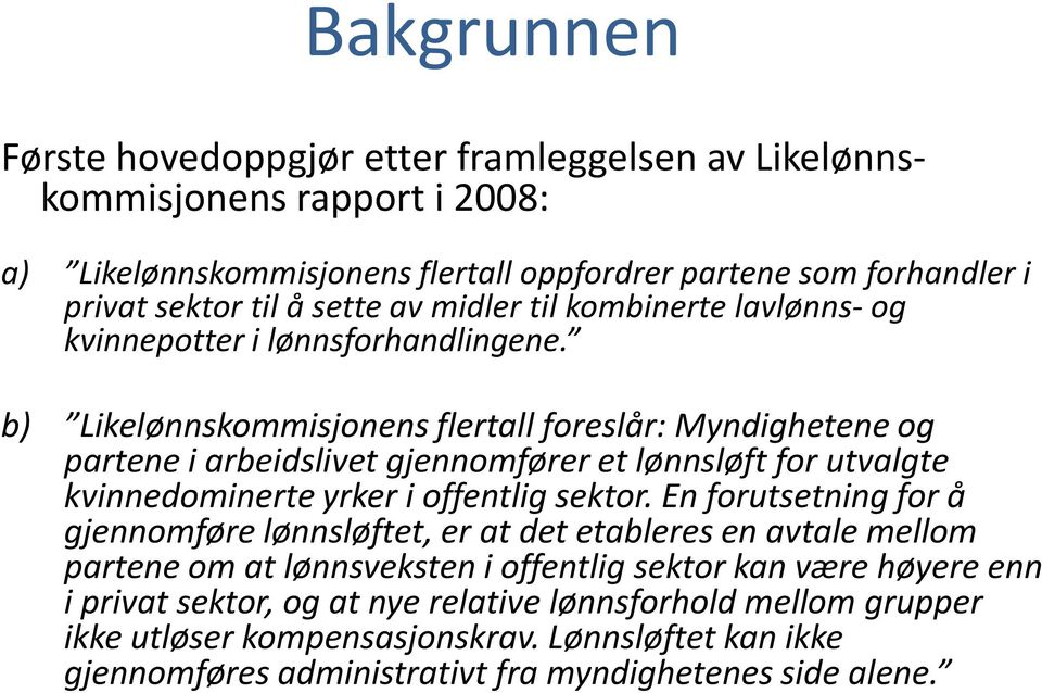 b) Likelønnskommisjonens flertall foreslår: Myndighetene og partene i arbeidslivet gjennomfører et lønnsløft for utvalgte kvinnedominerte yrker i offentlig sektor.