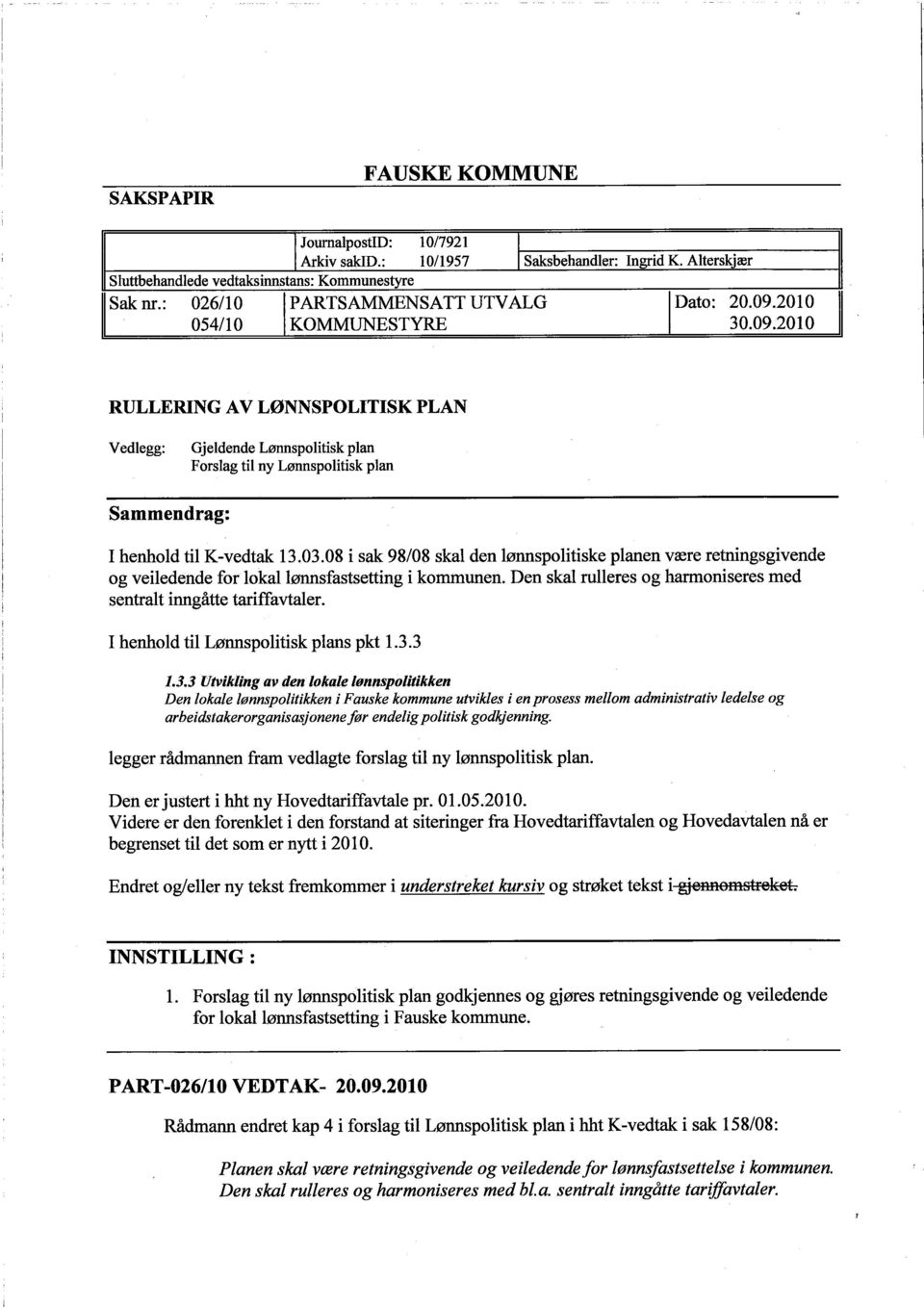 08 i sak 98/08 skal den lønnspolitiske planen være retningsgivende og veiledende for lokal lønnsfastsetting i kommunen. Den skal rulleres og harmoniseres med sentralt inngåtte tarffavtaler.