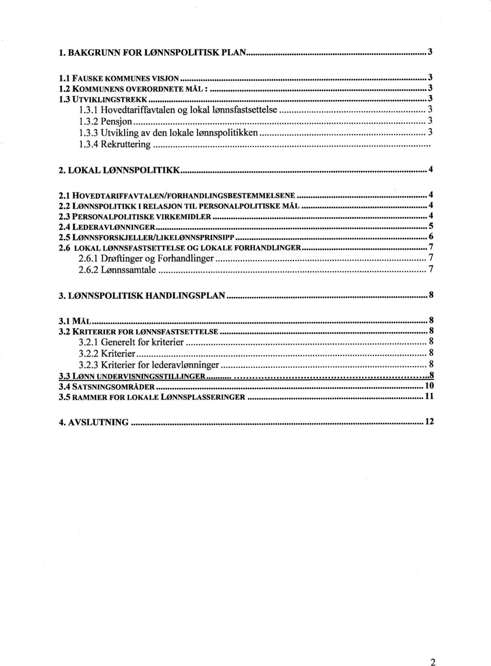 ..4 2.3 PERSONALPOLITISKE VIRKEMIDLER...4 2.4 LEDERA VLØNNINGER... 5 2.5 LØNNSFORSKJELLER/LIKELØNNSPRINSIPP... 6 2.6 LOKAL LØNNSFASTSETTELSE OG LOKALE FORHNDLINGER... 7 2.6.1 Drøftinger og Forhandlinger.