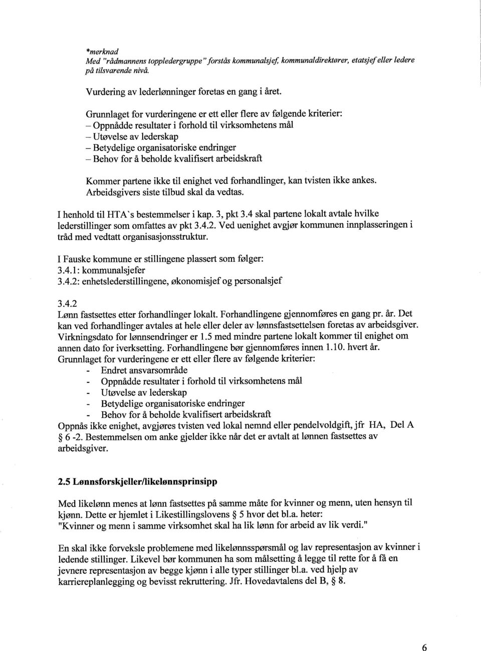 beholde kvalifisert arbeidskraft Kommer parene ikke til enighet ved forhandlinger, kan tvisten ikke ankes. Arbeidsgivers siste tilbud skal da vedtas. I henhold til HTA's bestemmelser i kap. 3, pkt 3.