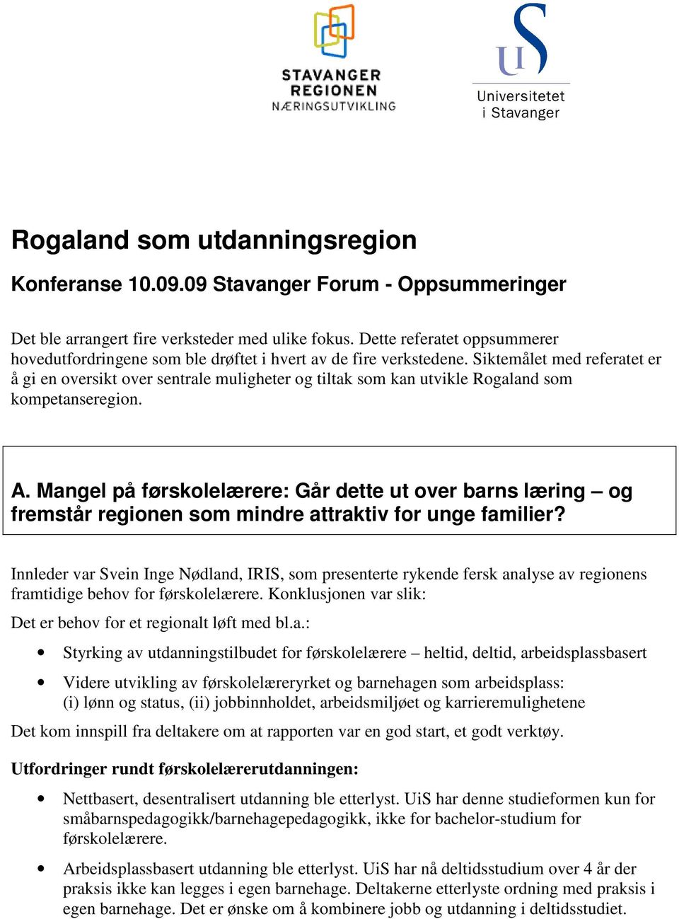 Siktemålet med referatet er å gi en oversikt over sentrale muligheter og tiltak som kan utvikle Rogaland som kompetanseregion. A.