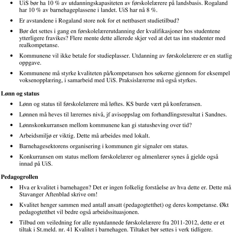 Flere mente dette allerede skjer ved at det tas inn studenter med realkompetanse. Kommunene vil ikke betale for studieplasser. Utdanning av førskolelærere er en statlig oppgave.