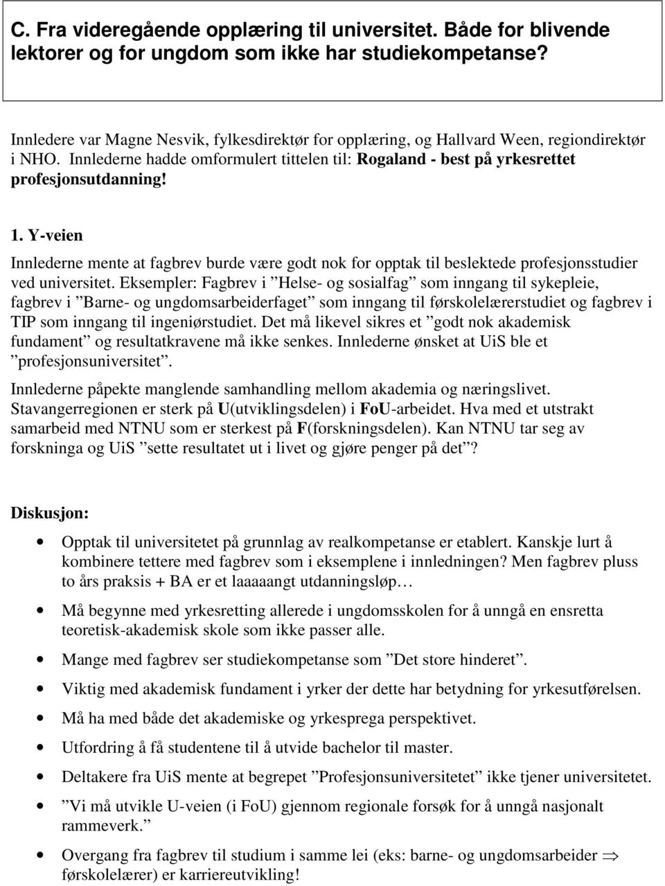 Y-veien Innlederne mente at fagbrev burde være godt nok for opptak til beslektede profesjonsstudier ved universitet.